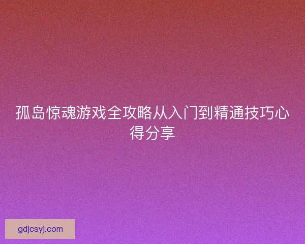 孤岛惊魂游戏全攻略从入门到精通技巧心得分享